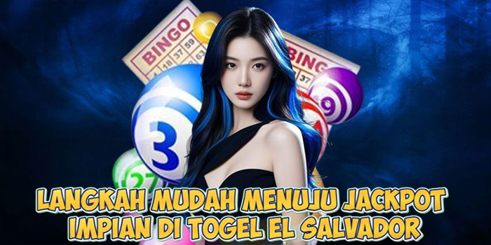 Langkah Mudah Menuju Jackpot Impian di Togel El Salvador