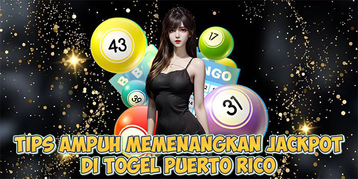 Tips Ampuh Memenangkan Jackpot Di Togel Puerto Rico