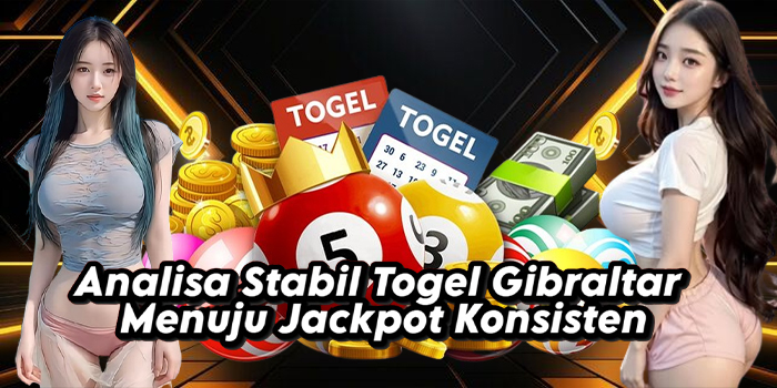 Analisa Stabil Togel Gibraltar Menuju Jackpot Konsisten