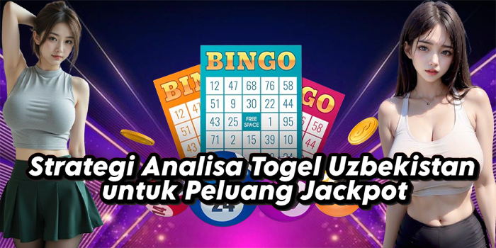 Strategi Analisa Togel Uzbekistan untuk Peluang Jackpot