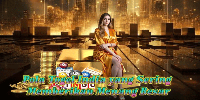Pola Togel India yang Sering Memberikan Menang Besar