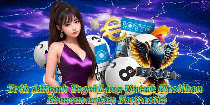 Trik Ampuh Togel Laos Untuk Hasilkan Kememangan Fantastis