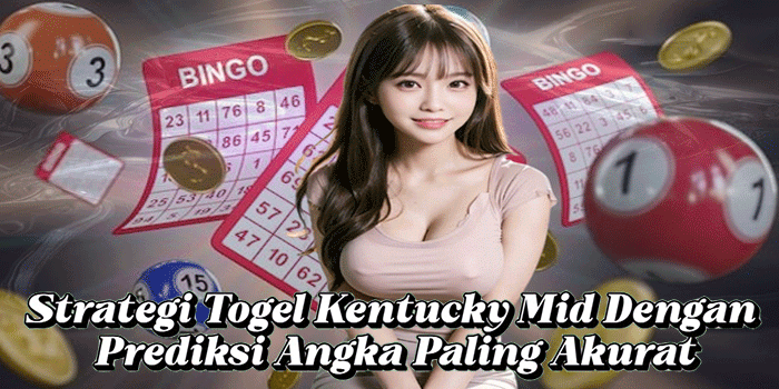 Strategi Togel Kentucky Mid Dengan Prediksi Angka Paling Akurat