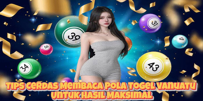Tips Cerdas Membaca Pola Togel Vanuatu Untuk Hasil Maksimal