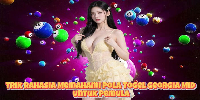 Trik Rahasia Memahami Pola Togel Georgia Mid Untuk Pemula