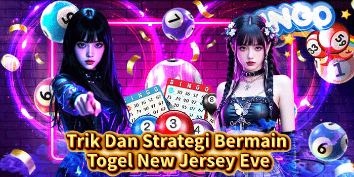 Trik Dan Strategi Bermain Togel New Jersey Eve